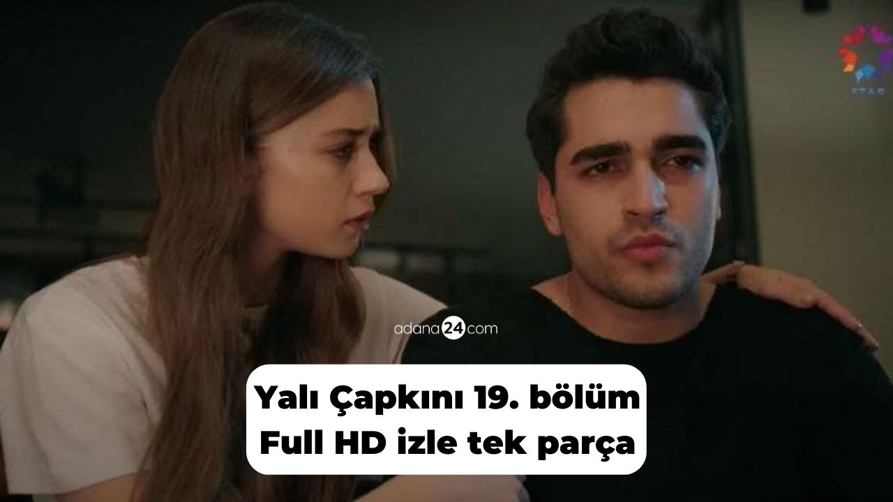 Yalı Çapkını 19. bölüm Full HD izle tek parça - Adana 24 | Adana Haber,  Adana Demirspor Haberleri