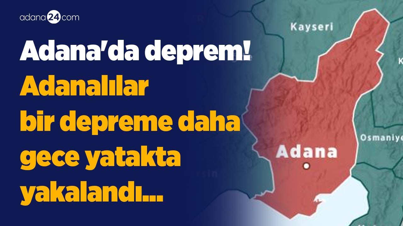 Adana'da deprem! Adanalılar bir depreme daha gece yatakta yakalandı...