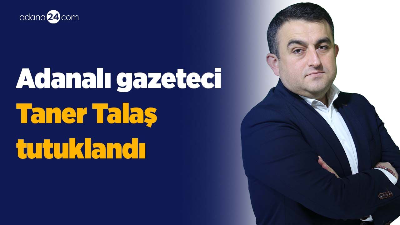 Adanalı gazeteci Taner Talaş tutuklandı