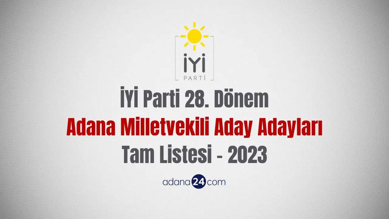 İYİ Parti Adana Milletvekili Aday Adayları Tam Listesi - 2023