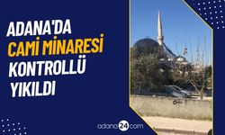 Adana'da cami minaresi kontrollü yıkıldı