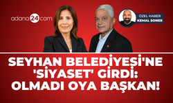 Seyhan Belediyesi'ne 'siyaset' girdi: Olmadı Oya Başkan!