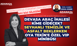 Devasa araç ihalesi kime gidecek? Seyhanlı temizlik ve asfalt beklerken Oya Tekin'e özel VIP minibüs!