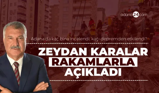 Adana'da kaç bina incelendi, kaçı depremden etkilendi? Zeydan Karalar rakamlarla açıkladı