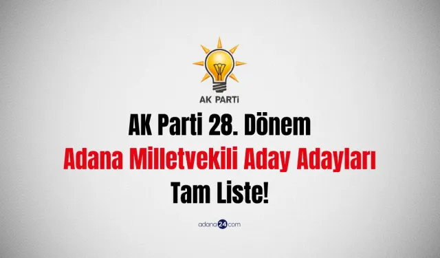 AK Parti 28. Dönem Adana Milletvekili Aday Adayları 2023 Tam Liste!