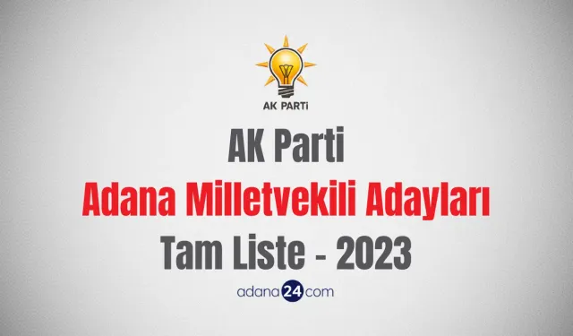 AK Parti Adana Milletvekili Adayları Tam Liste - 2023