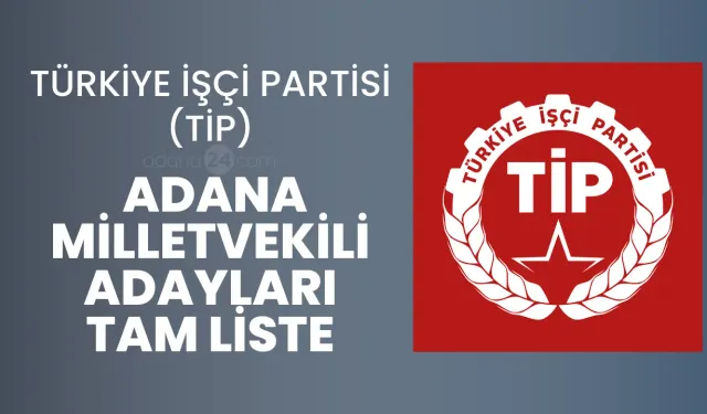 TİP Adana Milletvekili Adayları Tam Liste - 2023