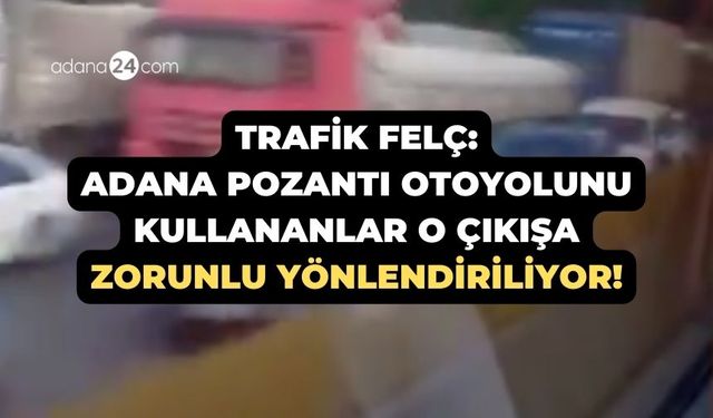 Trafik felç: Adana Pozantı Otoyolunu kullananlar o çıkışa zorunlu yönlendiriliyor!