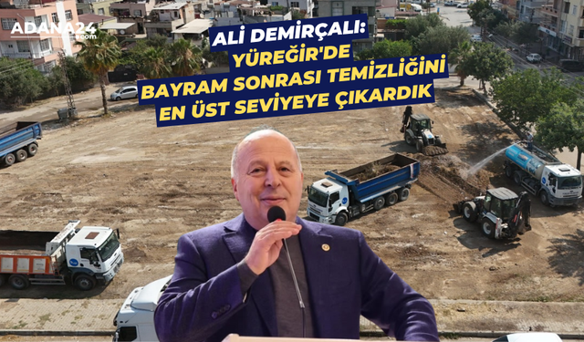 Ali Demirçalı: Yüreğir'de bayram sonrası temizliğini en üst seviyeye çıkardık