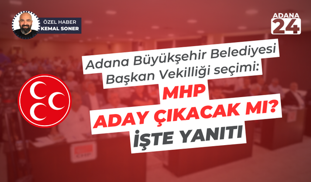 Adana Büyükşehir Belediyesi Başkan Vekilliği seçimi: MHP aday çıkacak mı? İşte yanıtı