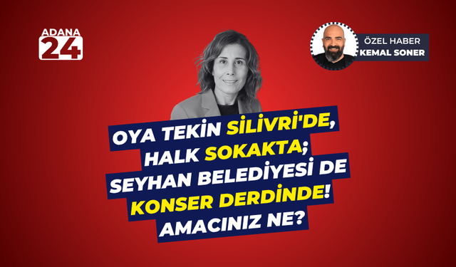 Oya Tekin Silivri'de, halk sokakta; Seyhan Belediyesi de konser derdinde! Amacınız ne?