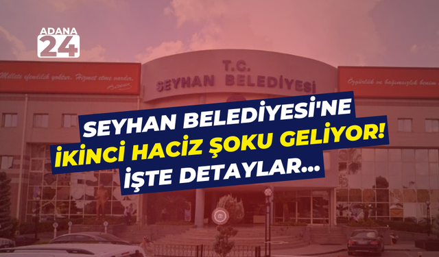Seyhan Belediyesi'ne ikinci haciz şoku geliyor! İşte detaylar...
