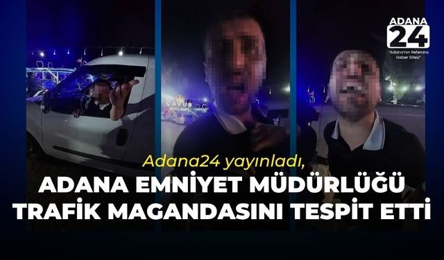 Adana24 yayınladı, Adana Emniyet Müdürlüğü trafik magandasını tespit etti