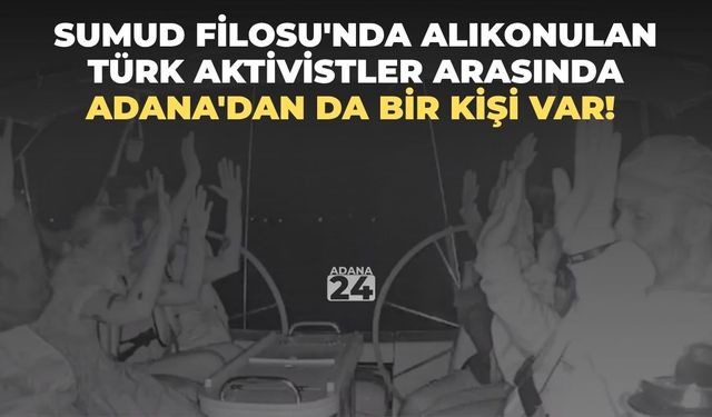 Sumud Filosu'nda alıkonulan Türk aktivistler arasında Adana'dan da bir kişi var!