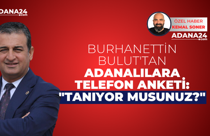 Burhanettin Bulut'tan Adanalılara telefon anketi: "Tanıyor musunuz?"