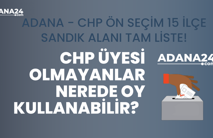 CHP Üyesi Olmayanlar nerede oy kullanabilir? Adana - CHP Ön Seçim 15 İlçe Sandık Alanı Tam Liste!