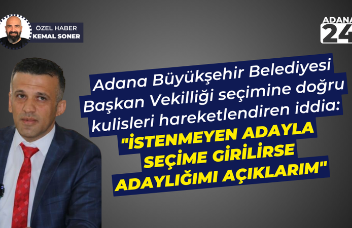 Adana Büyükşehir Belediyesi Başkan Vekilliği seçimi: "İstenmeyen adayla seçime girilirse adaylığımı açıklarım"