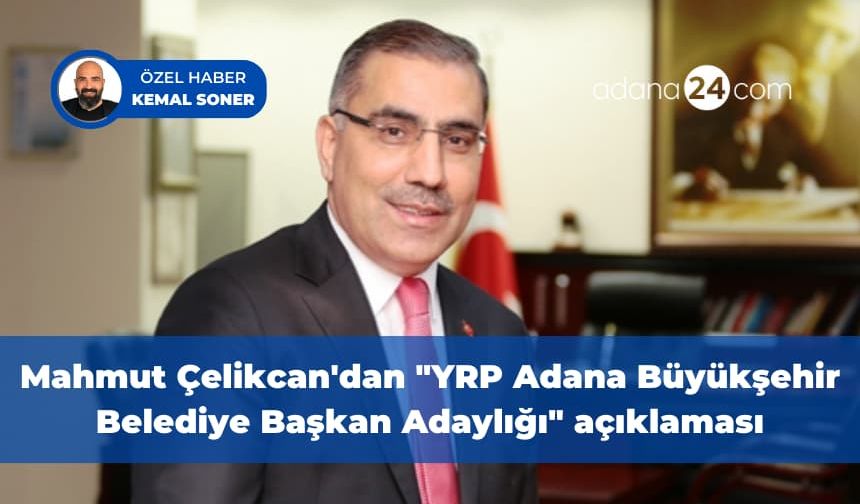 Mahmut Çelikcan'dan "YRP Adana Büyükşehir Belediye Başkan Adaylığı" açıklaması