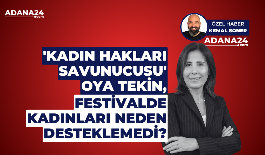 'Kadın Hakları Savunucusu' Oya Tekin, festivalde kadınları neden desteklemedi?