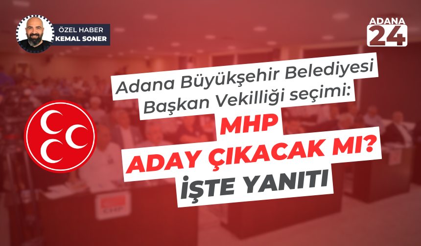 Adana Büyükşehir Belediyesi Başkan Vekilliği seçimi: MHP aday çıkacak mı? İşte yanıtı