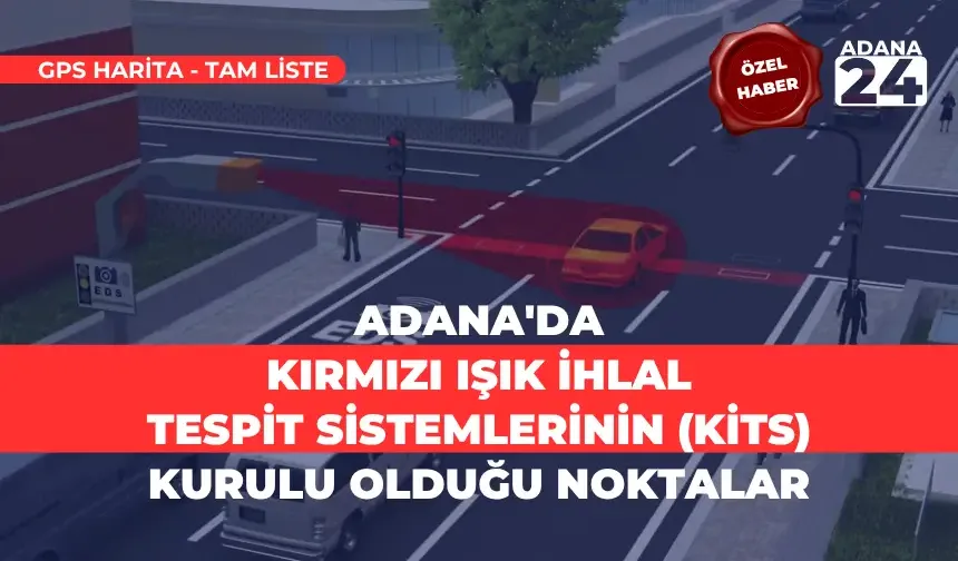 Bugün başladı: Adana'da Kırmızı Işık İhlal Tespit Sistemlerinin (KİTS) Kurulu Olduğu Noktalar - Tam Liste GPS görünüm