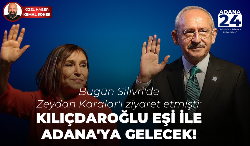 Bugün Silivri'de Zeydan Karalar'ı ziyaret etmişti: Kılıçdaroğlu eşi ile Adana'ya gelecek!